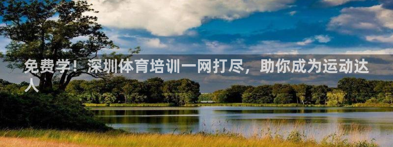 富联平台官网登录不了：免费学！深圳体育培训一网打尽，