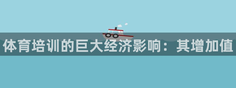 富联娱乐平台能挣到钱吗：体育培训的巨大经济影响：其增