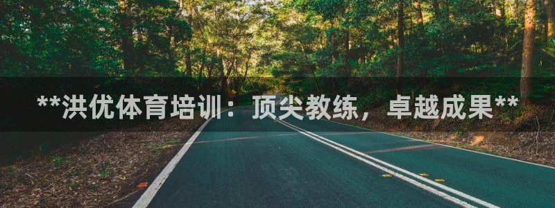 富联娱乐测速地址在哪：**洪优体育培训：顶尖教练，卓