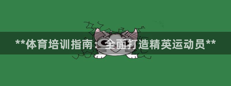 富联娱乐会员账号怎么注销：**体育培训指南：全面打造