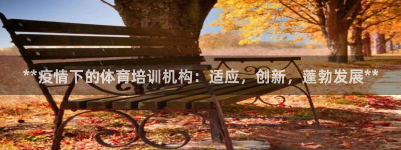 富联娱乐登录注册入口官网网址：**疫情下的体育培训机构：适应