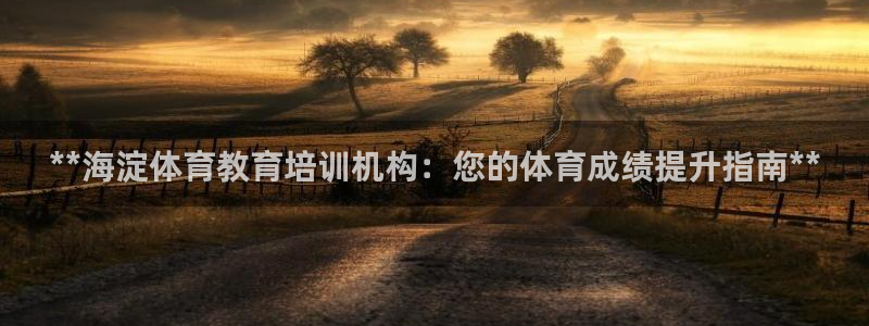 富联娱乐黑吗：**海淀体育教育培训机构：您的体育成绩提升指南
