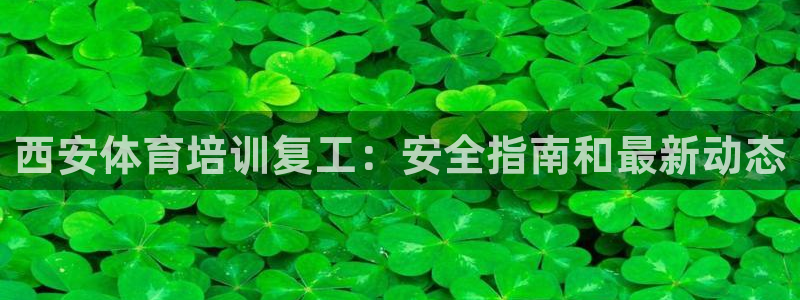 富联平台注册地址在哪里：西安体育培训复工：安全指南和