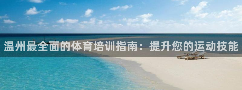 富联平台开户流程：温州最全面的体育培训指南：提升您的