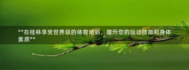富联官方网站首页登录：**在桂林享受世界级的体育培训