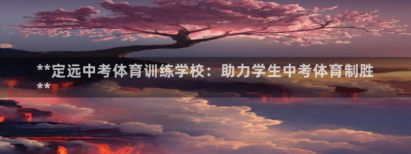 富联商城官网：**定远中考体育训练学校：助力学生中考体育制胜