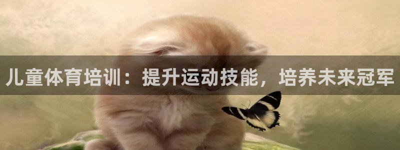 富联平台荐 585341：儿童体育培训：提升运动技能