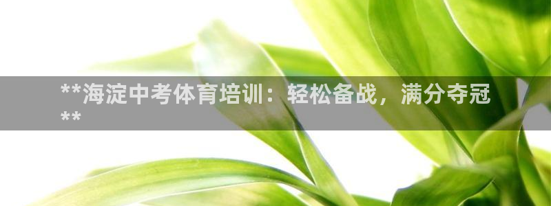 富联娱乐平台开户条件：**海淀中考体育培训：轻松备战